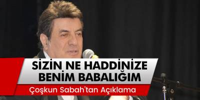 Şarkıcı Çoşkun Sabah'tan Açıklama: 'Sizin Ne Haddinize Benim Babalığım...'