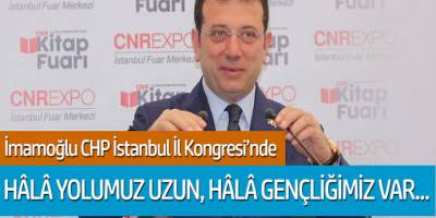 İmamoğlu CHP İstanbul İl Kongresi'nde 'Hala yolumuz uzun, hala gençliğimiz var...'