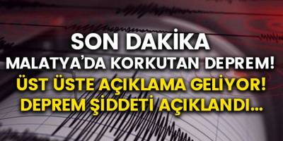 Son Dakika: Malatya'da Korkutan Deprem! Üst Üste Açıklama Geliyor...
