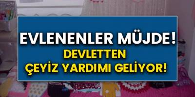 Devletten vatandaşlara çeyiz yardımı! Çeyiz ödeneği şartları neler, kimler alabilir?