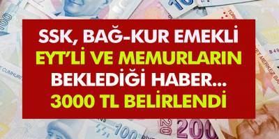 SSK, Bağ–Kur, SGK, Emekli Ve EYT’lilerin Beklediği Haber..! 3000 TL Belirlendi..!