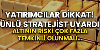 Ünlü Stratejist Altın Yatırımı Yapacakları Uyardı: Risk Çok Fazla, Temkinli Duruş Sergilenmeli!
