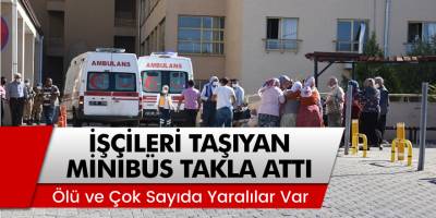 Şanlıurfa’da İşçileri Taşıyan Minibüs Takla Attı! Ölü ve Çok Sayıda Yaralılar Var...