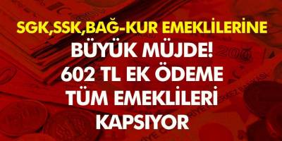 Emekli olan herkesi ilgilendiriyor 602 TL ek ödeme! SSK BAĞ-KUR ve SGK tüm emeklileri ilgilendiriyor İşte ayrıntılar!