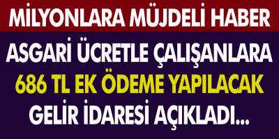 Gelir İdaresi Başkanlığı’ndan Milyonlara Müjde! Asgari ücretlilere 686 TL ek ödeme duyuruldu..!