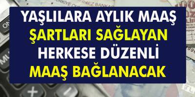 Yaşlılar İçin Aylık Bağlanıyor! Şartları karşılayan herkese her ay maaş…