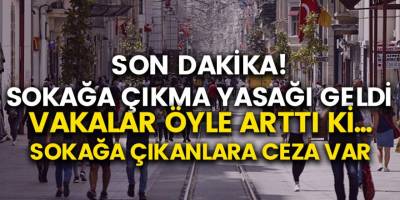Son Dakika: Sokağa Çıkma Yasağı Yeniden Geldi! Yasağa Uymayan Vatandaşlara Para Cezası…