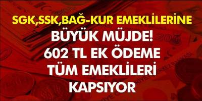 Emekli olan herkesi ilgilendiriyor 602 TL ek ödeme! SSK BAĞ-KUR ve SGK tüm emeklileri ilgilendiriyor...
