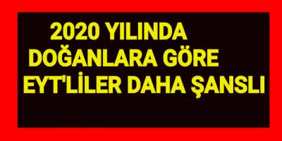 2020 yılında Doğanlara Göre EYT'liler Daha Şanslı!