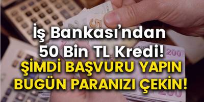 İhtiyaç Sahiplerine İş Bankası’ndan Anında 50 Bin TL Kredi! Hemen Başvuru Yapın, Aynı Gün Çekin…