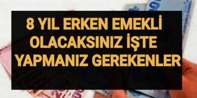 Emeklilik müjdesi 8 yıl erken emeklilik için yapmanız gerekenler!
