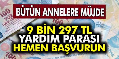 Annelere Müjde 9.297 TL Ödeme Yapılacak! Hemen Başvurun! İşte detaylar