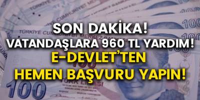 Son Dakika: Vatandaşlara 960 TL Yardım! Başvurular e-Devlet’ten Yapılacak…