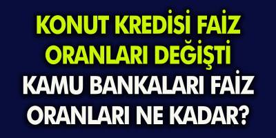 Konut Kredisi Faiz Oranları Değişti! Halkbank – Vakıfbank – Ziraat Bankası Konut Kredisi Faizi Ne Kadar?