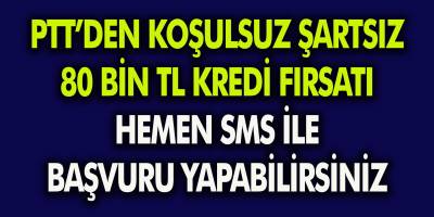PTT’den Şartsız, Koşulsuz, Kefilsiz 80 Bin TL İhtiyaç Kredisi! Hemen SMS’le Başvuru Yapın…