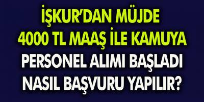 İŞKUR’dan 4000 TL Maaş İle Kamuya Personel Alımı Başladı! Başvuru Şartları Neler, Nasıl Başvuru Yapılır?