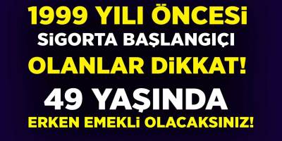 Milyonlara Büyük Müjde! 1999 Yılı Öncesi Sigorta Girişi Olanlar Dikkat! Erken Emekli Olacaksınız...