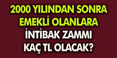 2000 Yılından sonra emekli olanlara intibak zammı müjdesi geldi mi? İntibak zammı kaç TL olacak?