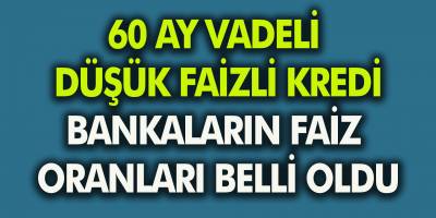 60 Ay vadeli Düşük Faizli Kredi Müjdesi Geldi! Tüm Bankaların Faiz Oranları Belli Oldu…