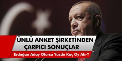 Ünlü anket şirketinden çarpıcı sonuçlar: Başkan Recep Tayyip Erdoğan tekrar aday olursa yüzde kaç oy alır?
