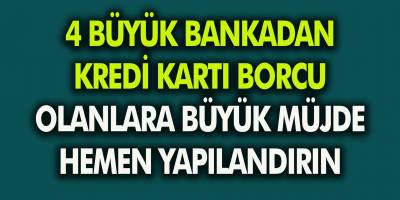4 Büyük banka kredi kartı borcu olanlara müjde verdi! Hemen kart borcunuzu yapılandırabilirsiniz…