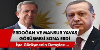 Erdoğan İle Mansur Yavaş görüşmesi sona erdi! İşte görüşmenin Ayrıntıları...
