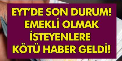 EYT’de son durum ne oldu? Emekli olmak isteyenlere bir kötü haber daha geldi!