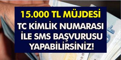 15.000 TL müjdesi! TC kimlik numarası ile SMS başvurusu yapabilirsiniz...