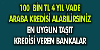 100 Bin TL 4 yıl vadeli araba kredisi alabilirsiniz! Kredinin aylık taksit tutarı belli oldu! En uygun taşıt kredisi veren bankalar…
