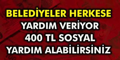 Belediyeler görevlendirildi! Herkese 400 TL nakit para yardımı yapılacak!
