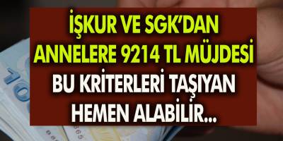 İŞKUR ve SGK’dan Annelere 9214 TL! Ödeme Nasıl Alınır, Şartlar Neler? Sizler de Ödemeyi Hemen Alabilirsiniz…