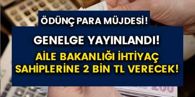 Aile Bakanlığı yeni genelge yayınladı! Zor durumda olanlara 2 Bin TL ödünç para verilecek…