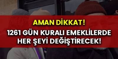 Milyonlarca emekliyi yakından ilgilendiriyor! 1261 gün kuralı her şeyi değiştirecek…