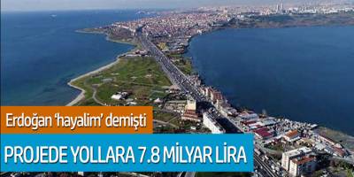 Erdoğan hayalim demişti! Projede yollara 7.8 milyar lira yol