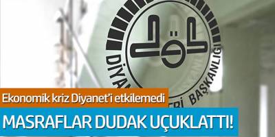 Ekonomik kriz Diyanet'i etkilemedi! Masrafları dudak uçuklattı