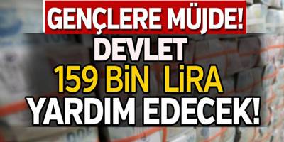 Gençlere Müjde Devletten 159 Bin TL Yardım