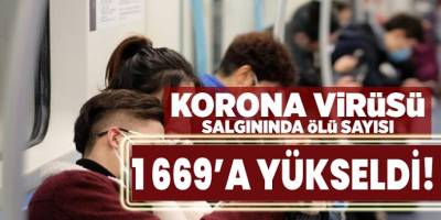 Korona virüsü salgınında ölü sayısı bin 669’a yükseldi