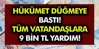 Hükümet düğmeye bastı! Tüm vatandaşlara 9 Bin TL yardım… e-Devletten hemen kontrol edin!