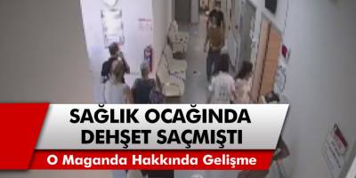 Ayvalık'ta Sağlık ocağında dehşet saçmıştı... O maganda hakkında yeni gelişme!