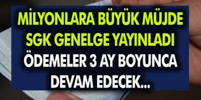 Milyonlarca kişi bekliyordu, SGK sonunda genelgeyi yayınladı! Ödemeler 3 ay boyunca devam edecek…