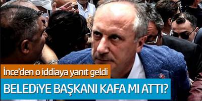 Muharrem İnce'den o iddiaya yanıt geldi... Belediye Başkanı kafa attı mı?
