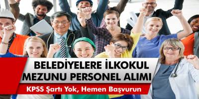 İŞKUR Yeni İlan Yayımladı! Belediyelere KPSS Şartsız İlk Okul Mezunu 706 Personel Alacak!