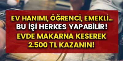 Evde Makarna Keserek Aylık 2 Bin 500 TL Kazanın! Evde Para Kazanma Yolları…