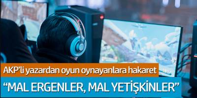 AKP'li yazardan oyun oynayanlara hakaret