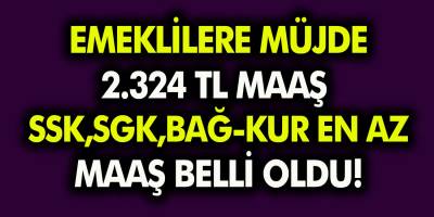 Emeklilere 2 Bin 324 TL Maaş Müjdesi Geldi! SSK, SGK, BAĞKUR En düşük emekli maaşı belli oldu…