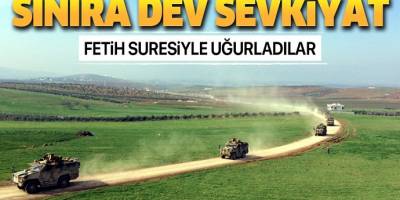 Sınıra askeri sevkiyat devam ediyor! Fetih Suresi ile uğurladılar