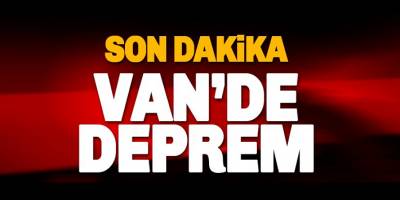 Son Dakika! Van'da Çok Şiddetli Deprem