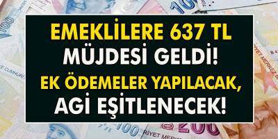 Emeklileri Sevindirecek 637 TL Müjdesi Geldi! Ek Ödemeler Yapılacak, AGİ Eşitlenecek….