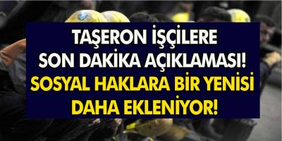 Taşeron işçiler için son dakika açıklaması yapıldı! Sosyal haklara bir yenisi daha ekleniyor…