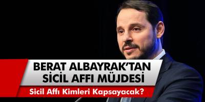 Berat Albayrak’tan Sicil Affı Müjdesi! Sicil Affı Ne Zaman Yapılacak, Kimleri Kapsayacak?